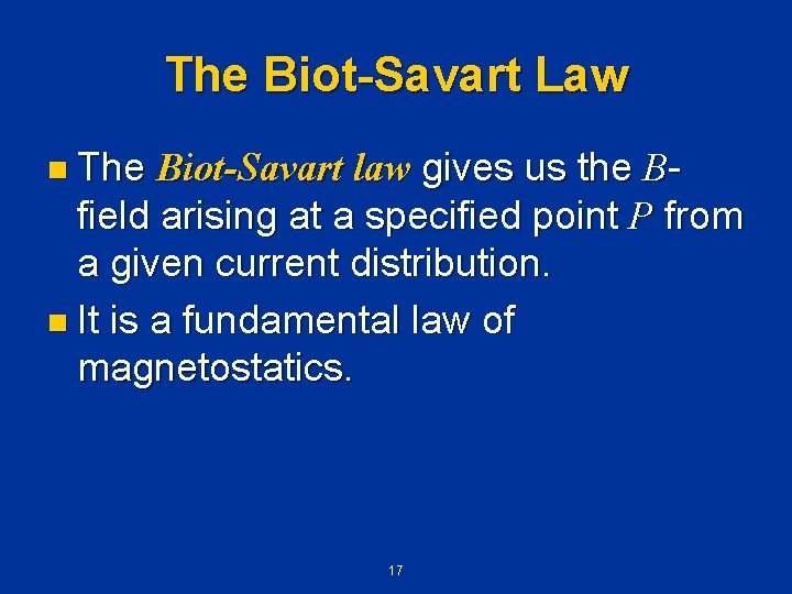The Biot-Savart Law n The Biot-Savart law gives us the Bfield arising at a