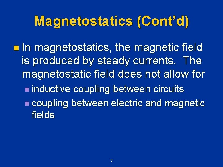 Magnetostatics (Cont’d) n In magnetostatics, the magnetic field is produced by steady currents. The
