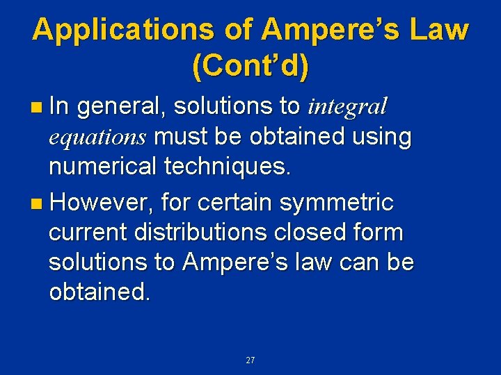 Applications of Ampere’s Law (Cont’d) n In general, solutions to integral equations must be
