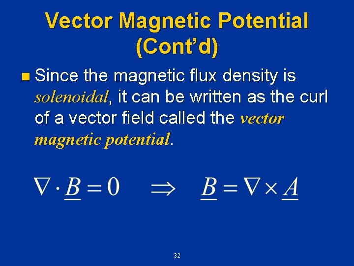 Vector Magnetic Potential (Cont’d) n Since the magnetic flux density is solenoidal, it can