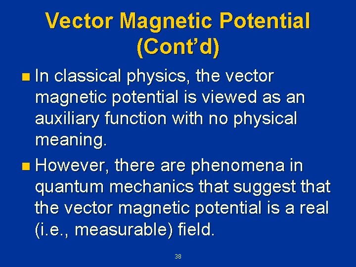 Vector Magnetic Potential (Cont’d) n In classical physics, the vector magnetic potential is viewed