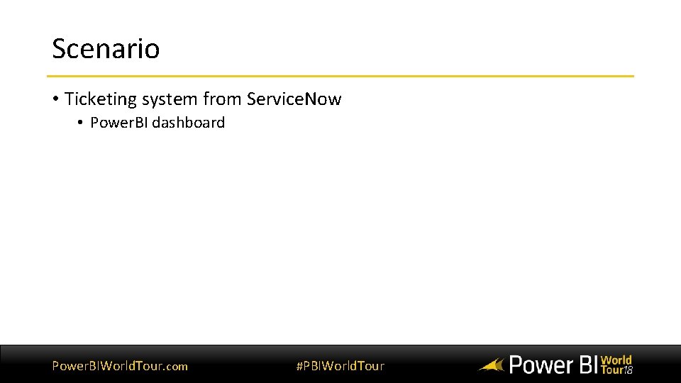 Scenario • Ticketing system from Service. Now • Power. BI dashboard Power. BIWorld. Tour.