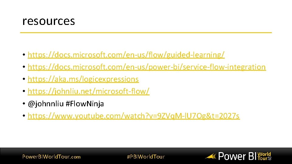 resources • https: //docs. microsoft. com/en-us/flow/guided-learning/ • https: //docs. microsoft. com/en-us/power-bi/service-flow-integration • https: //aka.