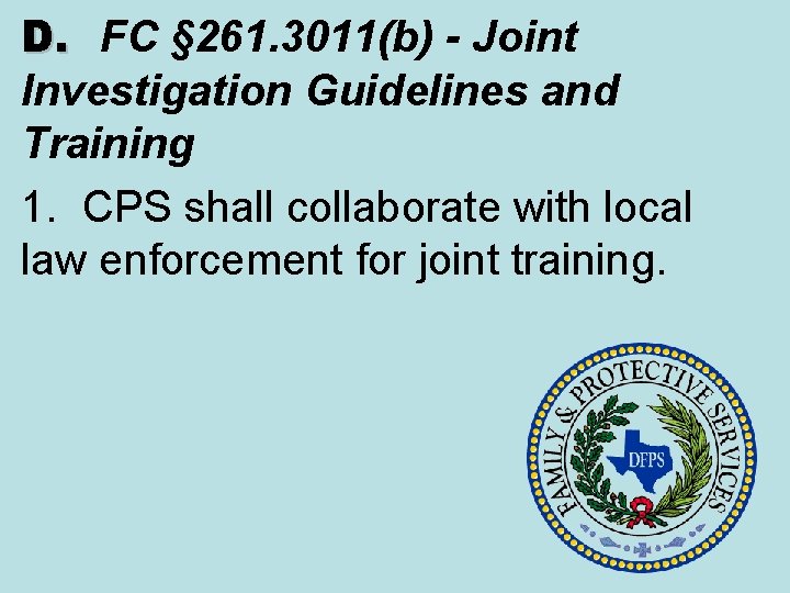 D. FC § 261. 3011(b) - Joint Investigation Guidelines and Training 1. CPS shall