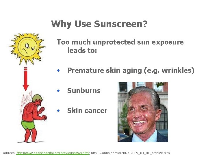 Why Use Sunscreen? Too much unprotected sun exposure leads to: • Premature skin aging