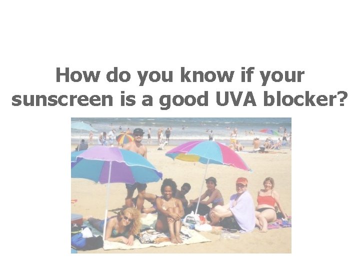 How do you know if your sunscreen is a good UVA blocker? 