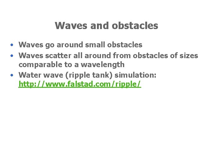 Waves and obstacles • Waves go around small obstacles • Waves scatter all around