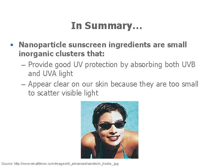 In Summary… • Nanoparticle sunscreen ingredients are small inorganic clusters that: – Provide good