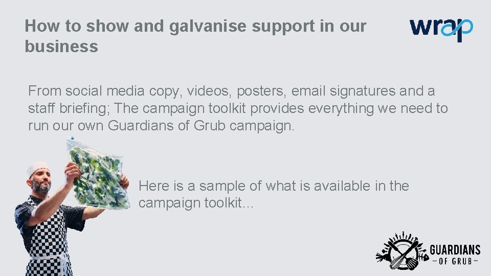 How to show and galvanise support in our business From social media copy, videos,