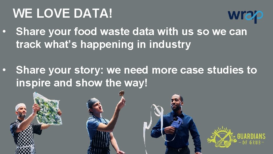 WE LOVE DATA! • Share your food waste data with us so we can