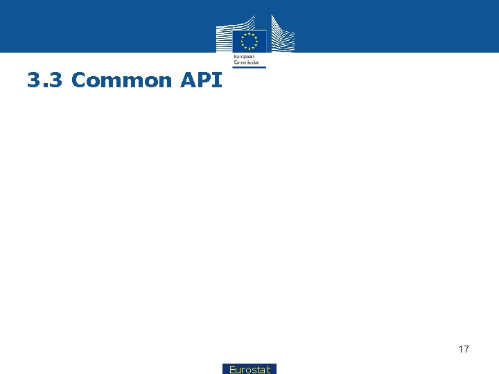 3. 3 Common API 17 Eurostat 