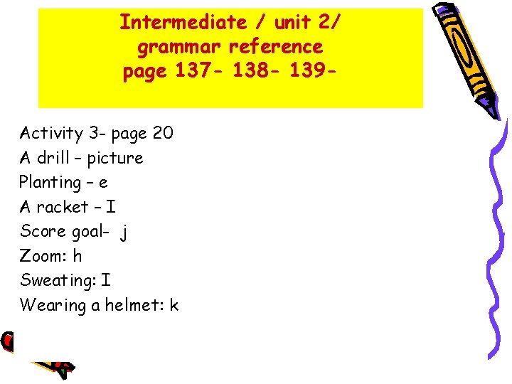 Intermediate / unit 2/ grammar reference page 137 - 138 - 139 Activity 3