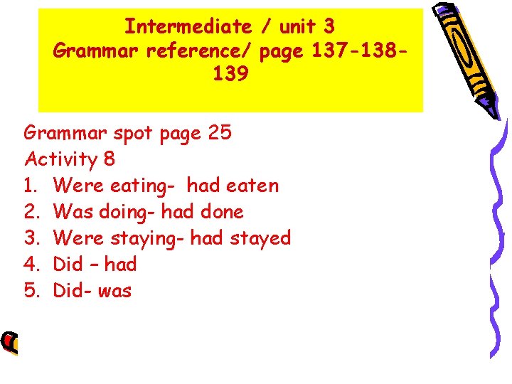 Intermediate / unit 3 Grammar reference/ page 137 -138139 Grammar spot page 25 Activity