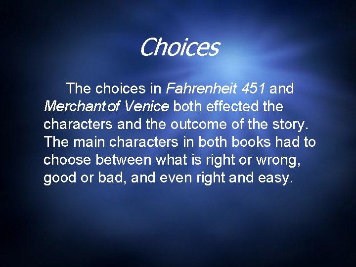 Choices The choices in Fahrenheit 451 and Merchant of Venice both effected the characters