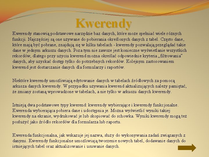 Kwerendy stanowią podstawowe narzędzie baz danych, które może spełniać wiele różnych funkcji. Najczęściej są