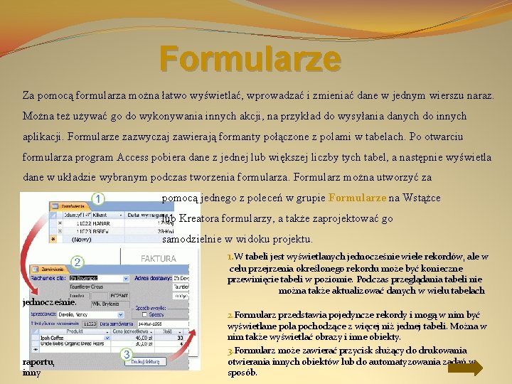 Formularze Za pomocą formularza można łatwo wyświetlać, wprowadzać i zmieniać dane w jednym wierszu