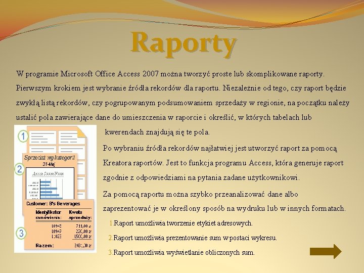 Raporty W programie Microsoft Office Access 2007 można tworzyć proste lub skomplikowane raporty. Pierwszym