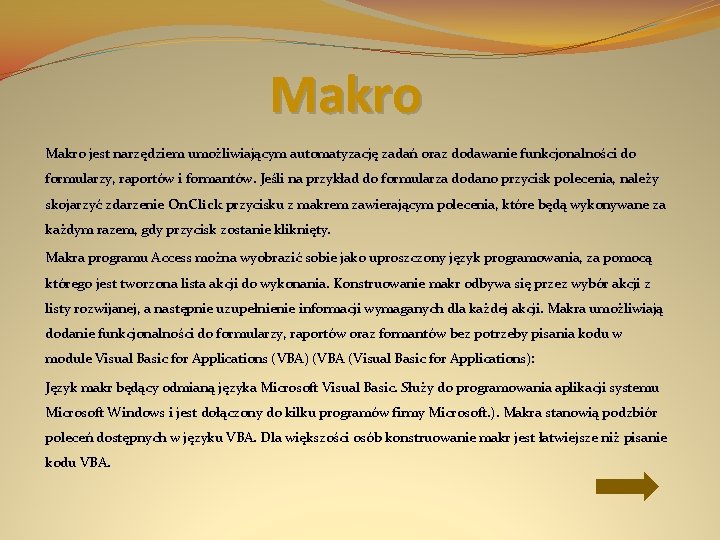 Makro jest narzędziem umożliwiającym automatyzację zadań oraz dodawanie funkcjonalności do formularzy, raportów i formantów.