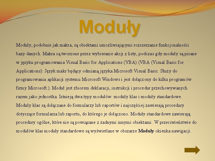 Moduły, podobnie jak makra, są obiektami umożliwiającymi rozszerzanie funkcjonalności bazy danych. Makra są tworzone