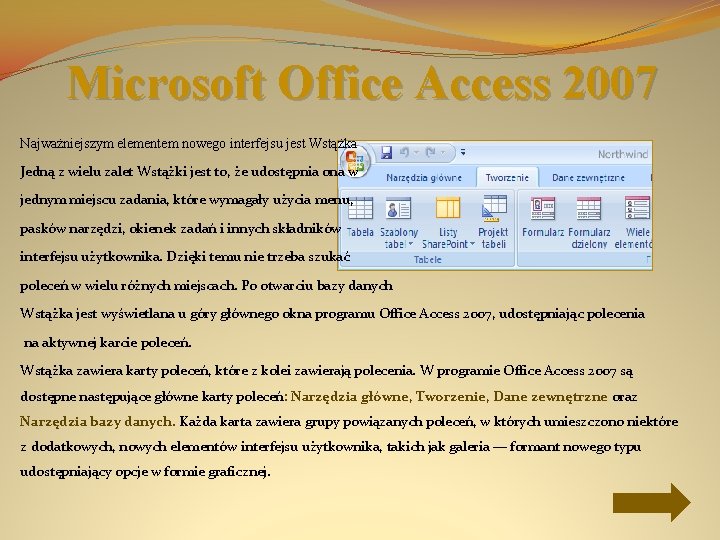 Microsoft Office Access 2007 Najważniejszym elementem nowego interfejsu jest Wstążka Jedną z wielu zalet