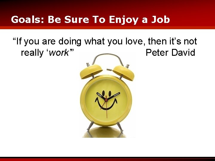 Goals: Be Sure To Enjoy a Job “If you are doing what you love,