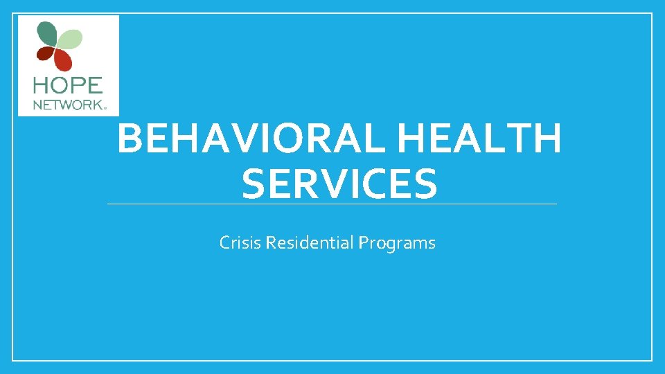 BEHAVIORAL HEALTH SERVICES Crisis Residential Programs 