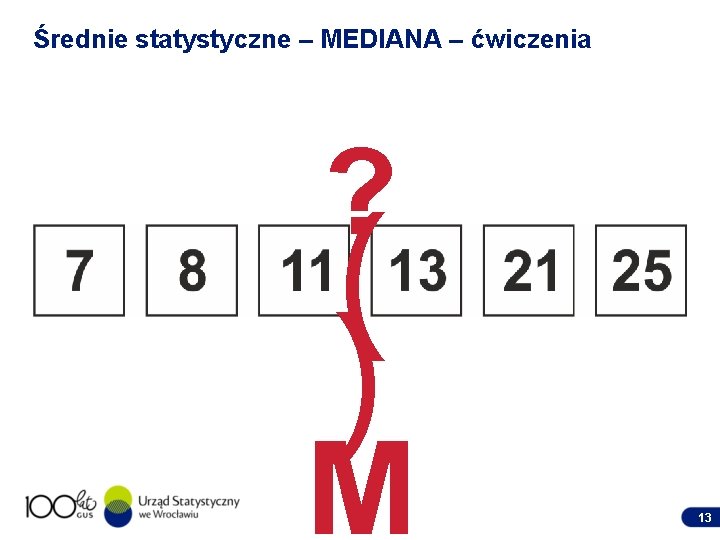 Średnie statystyczne – MEDIANA – ćwiczenia ? ( ) M 13 