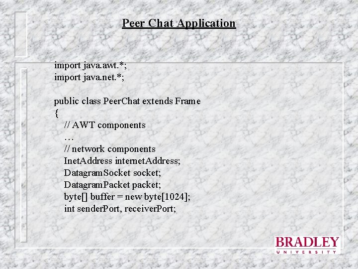 Peer Chat Application import java. awt. *; import java. net. *; public class Peer.