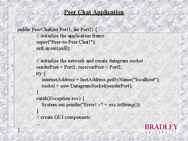 Peer Chat Application public Peer. Chat(int Port 1, int Port 2) { // initialize