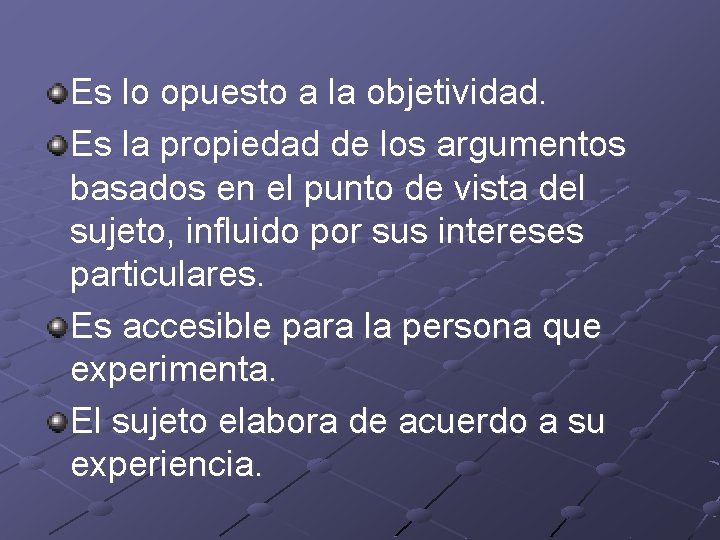 Es lo opuesto a la objetividad. Es la propiedad de los argumentos basados en