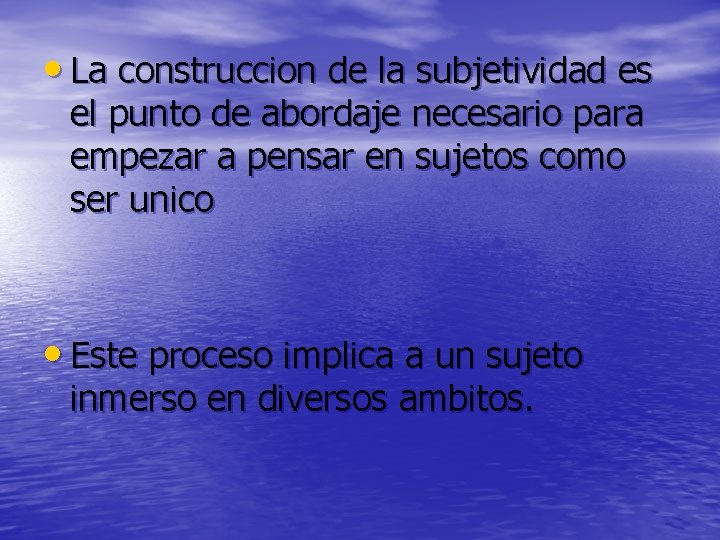  • La construccion de la subjetividad es el punto de abordaje necesario para