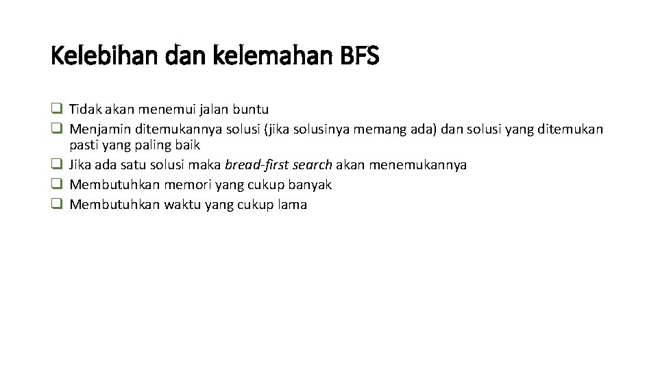 Kelebihan dan kelemahan BFS q Tidak akan menemui jalan buntu q Menjamin ditemukannya solusi