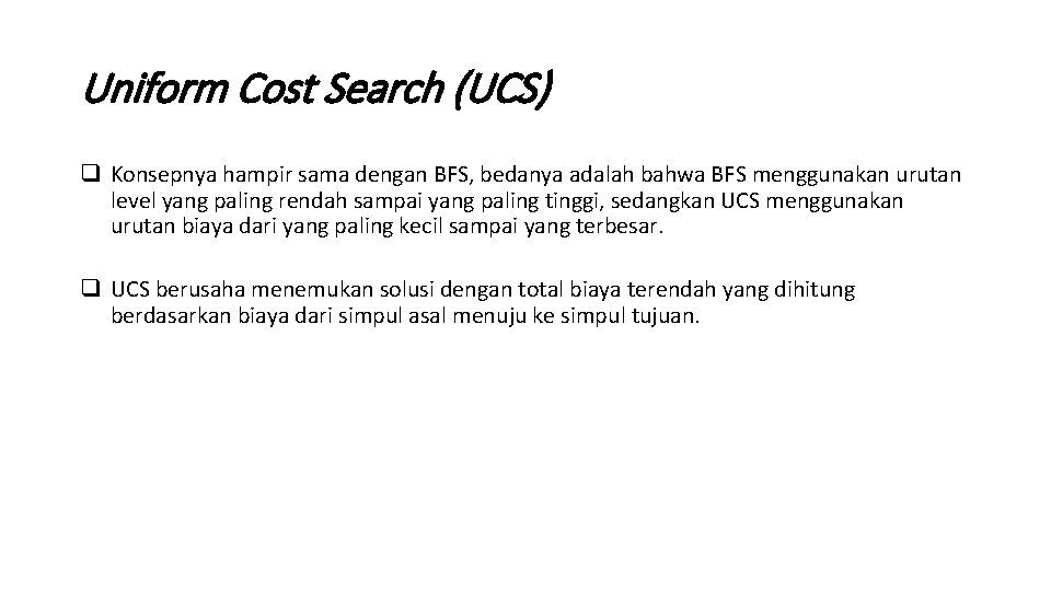 Uniform Cost Search (UCS) q Konsepnya hampir sama dengan BFS, bedanya adalah bahwa BFS