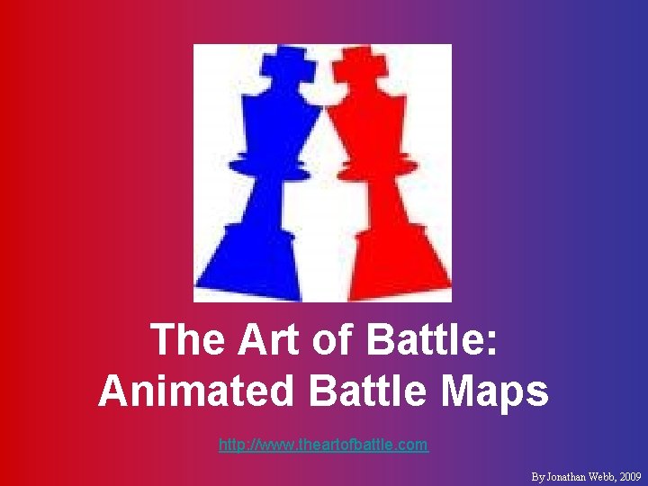 The Art of Battle: Animated Battle Maps http: //www. theartofbattle. com By Jonathan Webb,