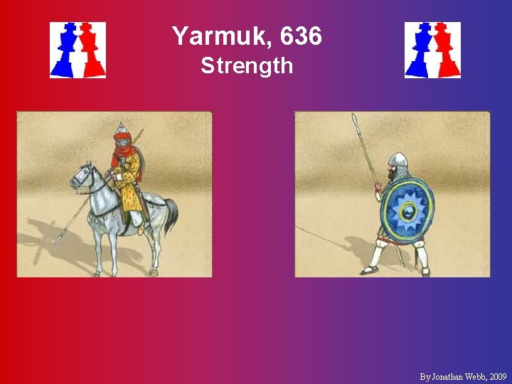 Yarmuk, 636 Strength §Byzantines §Rashiduns §Vahan §Khalid ibn al-Walid § 25, 000 infantry §
