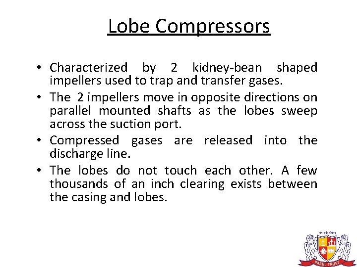 Lobe Compressors • Characterized by 2 kidney-bean shaped impellers used to trap and transfer