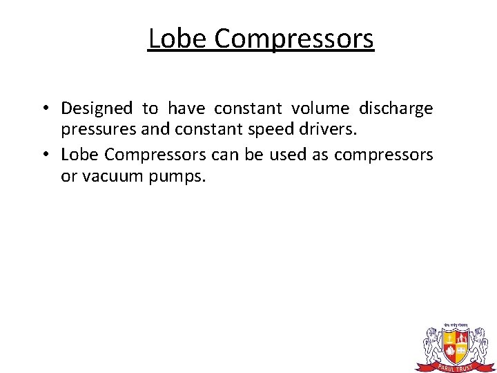 Lobe Compressors • Designed to have constant volume discharge pressures and constant speed drivers.