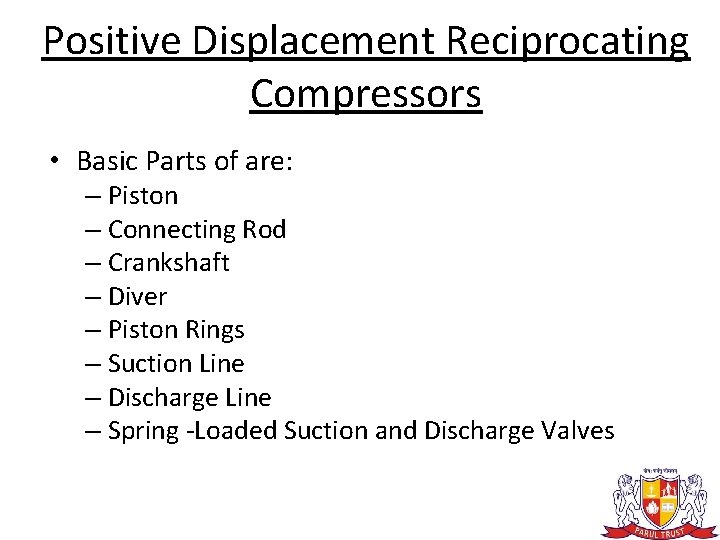 Positive Displacement Reciprocating Compressors • Basic Parts of are: – Piston – Connecting Rod