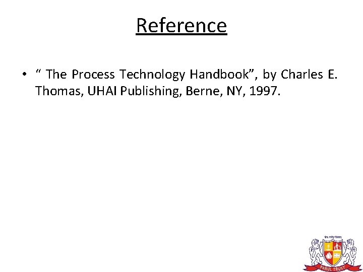 Reference • “ The Process Technology Handbook”, by Charles E. Thomas, UHAI Publishing, Berne,