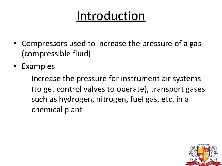 Introduction • Compressors used to increase the pressure of a gas (compressible fluid) •