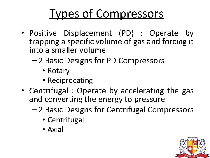 Types of Compressors • Positive Displacement (PD) : Operate by trapping a specific volume