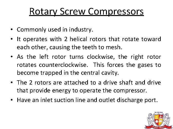 Rotary Screw Compressors • Commonly used in industry. • It operates with 2 helical