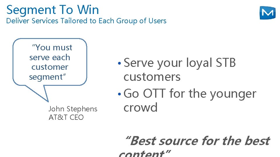 Segment To Win Deliver Services Tailored to Each Group of Users “You must serve