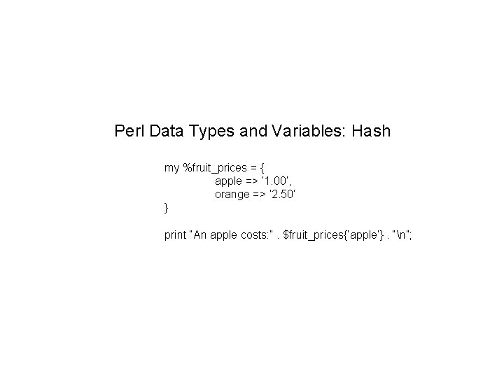 Perl Data Types and Variables: Hash my %fruit_prices = { apple => ‘ 1.