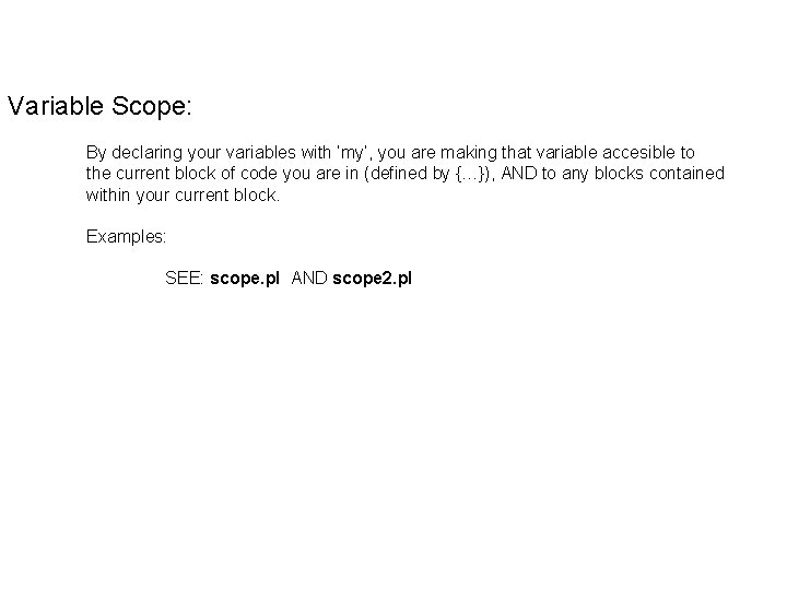 Variable Scope: By declaring your variables with ‘my’, you are making that variable accesible