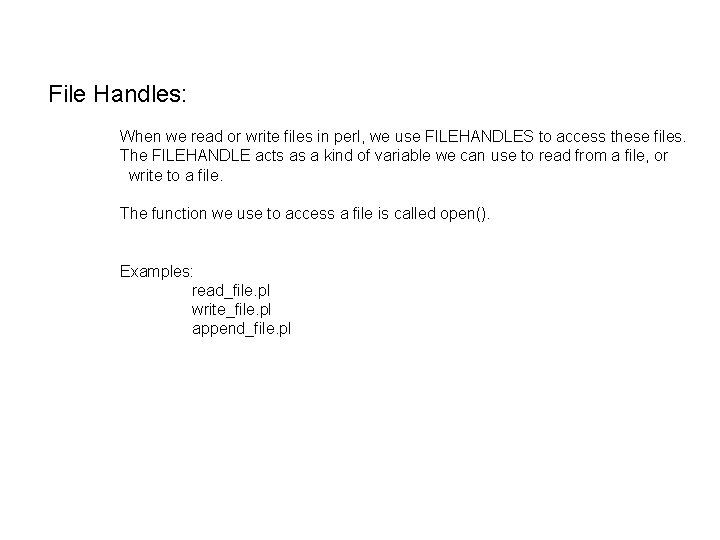 File Handles: When we read or write files in perl, we use FILEHANDLES to