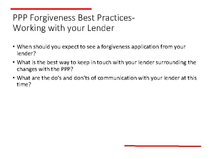 PPP Forgiveness Best Practices. Working with your Lender • When should you expect to