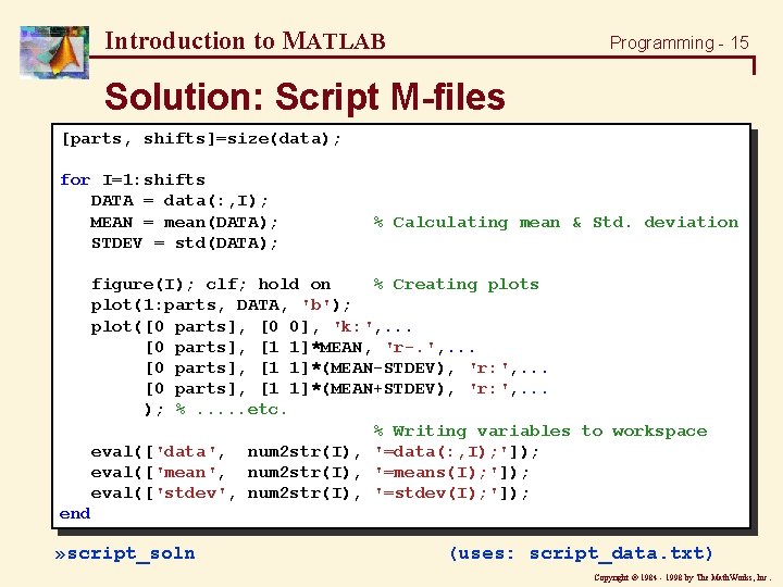 Introduction to MATLAB Programming - 15 Solution: Script M-files [parts, shifts]=size(data); for I=1: shifts