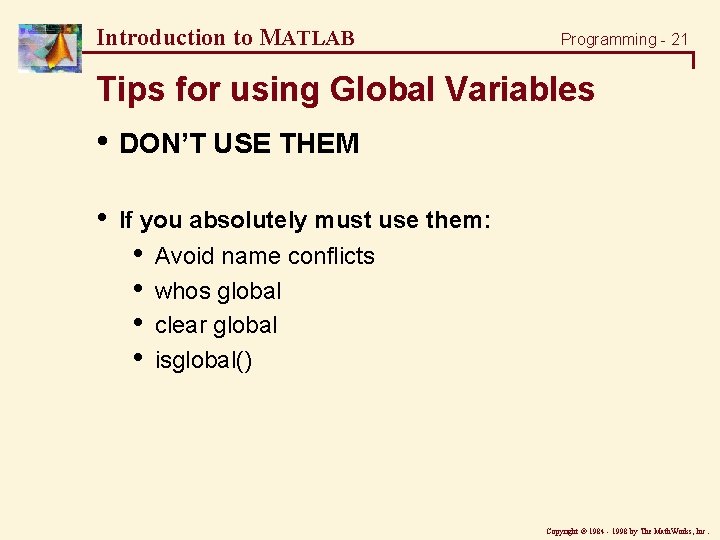 Introduction to MATLAB Programming - 21 Tips for using Global Variables • DON’T USE Introduction to MATLAB Programming - 21 Tips for using Global Variables • DON’T USE