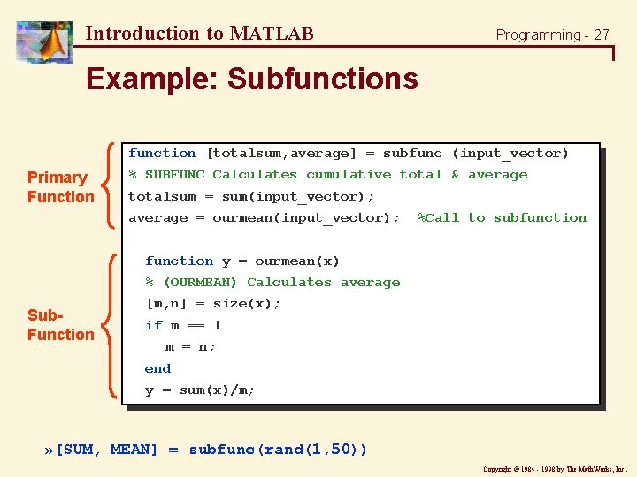 Introduction to MATLAB Programming - 27 Example: Subfunctions function [totalsum, average] = subfunc (input_vector)
